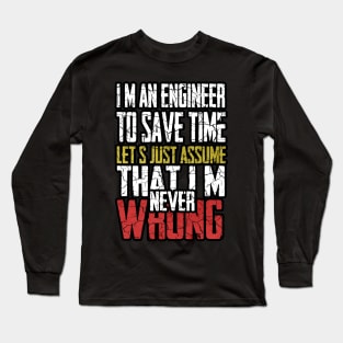 I M An Engineer To Save Time Let S Just Assume That I M Never Wrong Long Sleeve T-Shirt